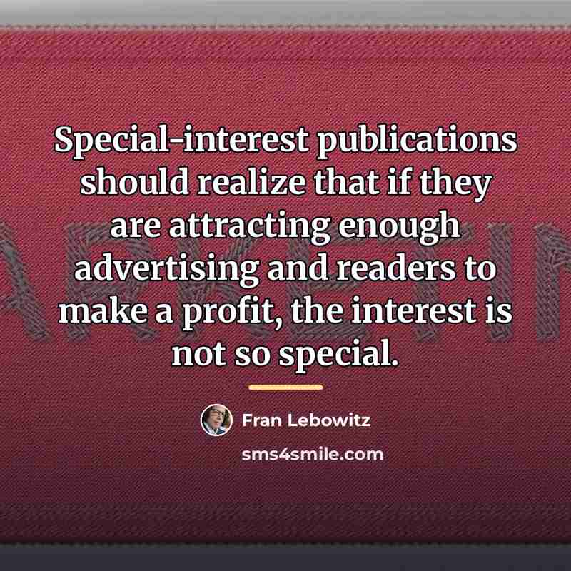 “Special-interest publications should realize that if they are attracting enough…” quote by Fran Lebowitz