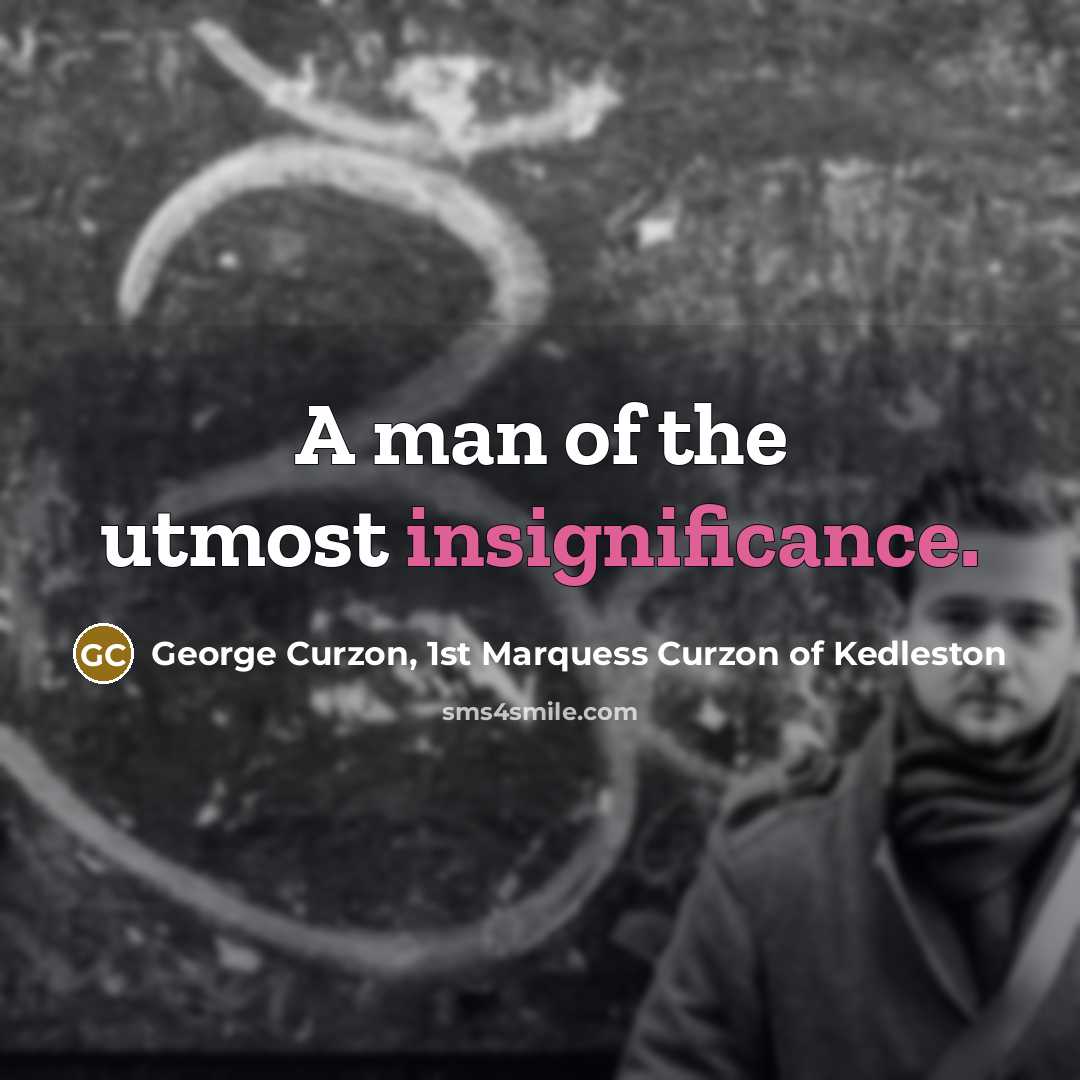 “A man of the utmost insignificance.…” quote by George Curzon, 1st Marquess Curzon of Kedleston