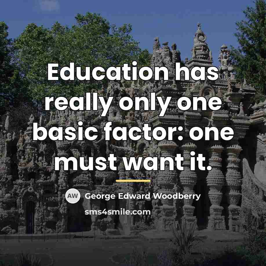 “Education has really only one basic factor: one must want…” quote by George Edward Woodberry