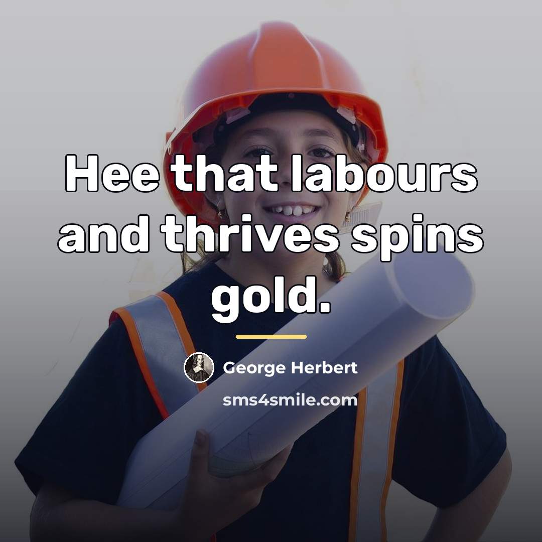 “Hee that labours and thrives spins gold.…” quote by George Herbert