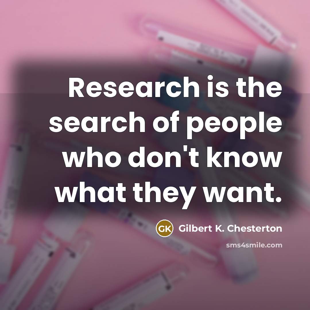 “Research is the search of people who don't know what…” quote by Gilbert K. Chesterton