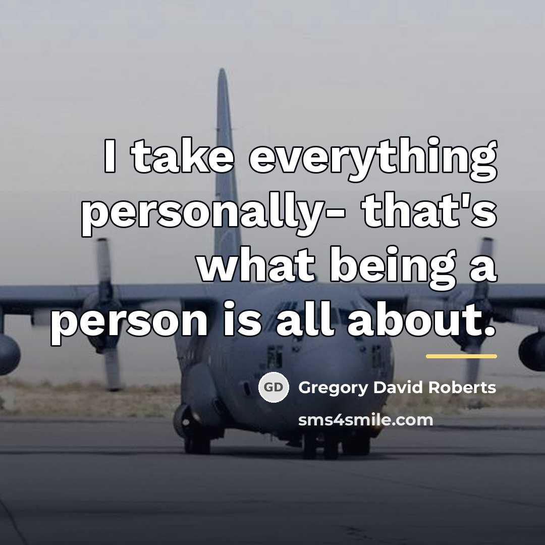 “I take everything personally- that's what being a person is…” quote by Gregory David Roberts
