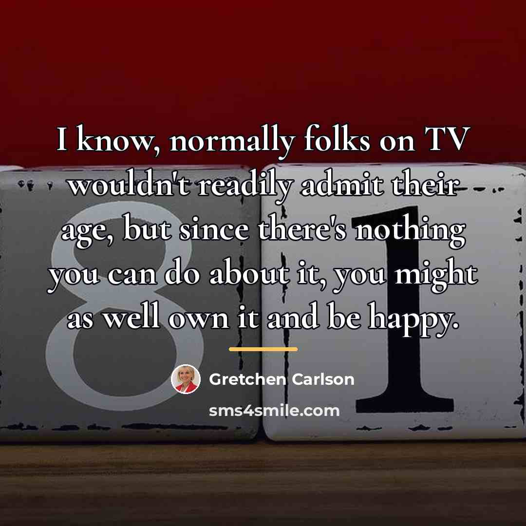 “I know, normally folks on TV wouldn't readily admit their…” quote by Gretchen Carlson