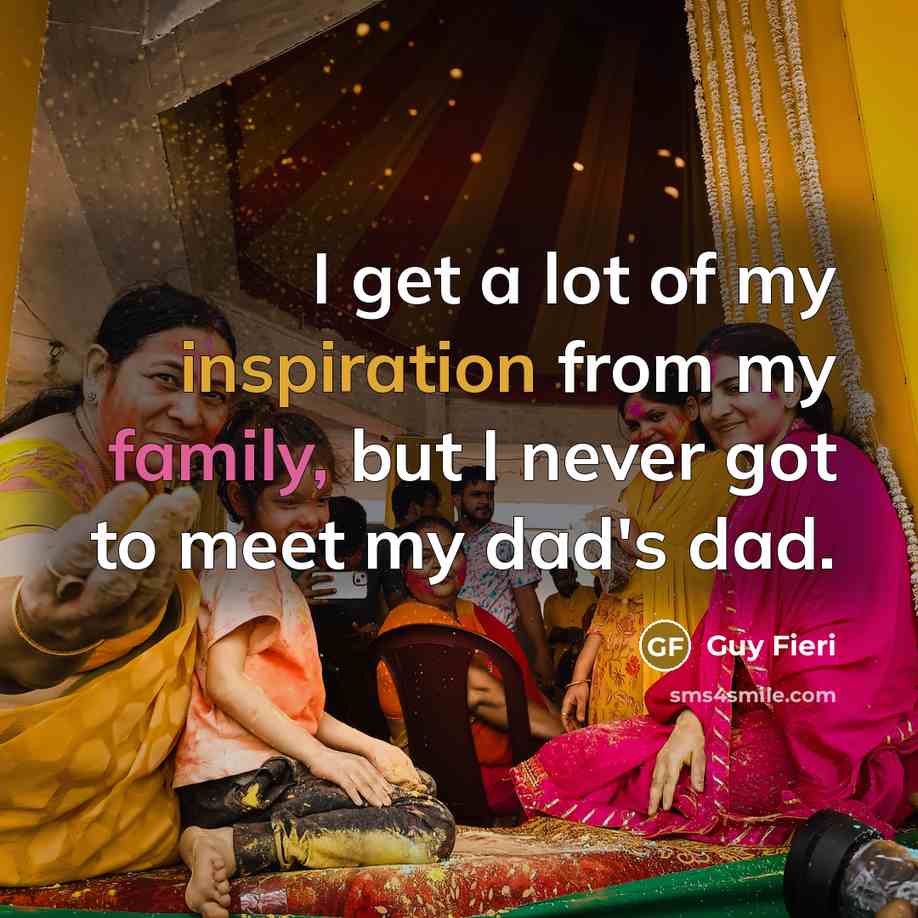 “I get a lot of my inspiration from my family,…” quote by Guy Fieri