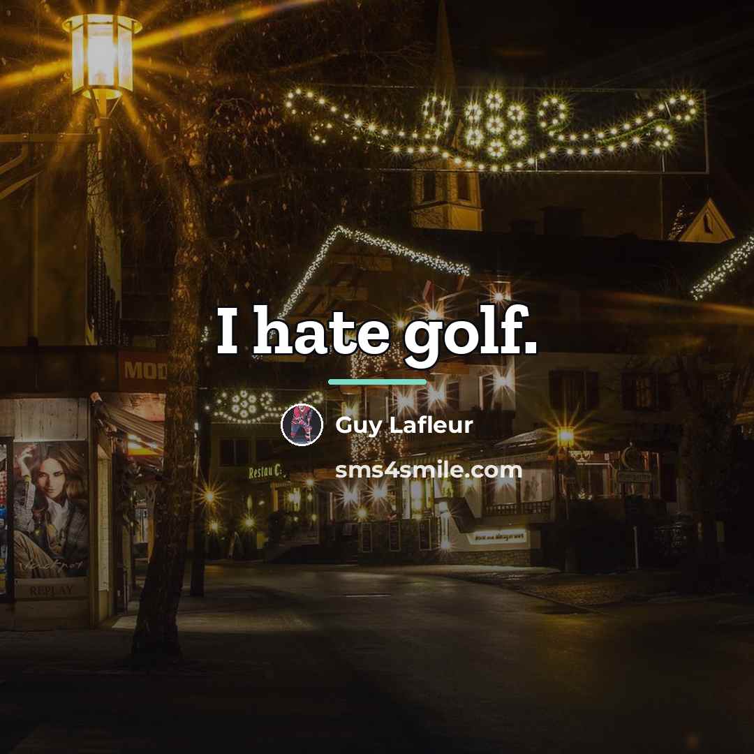 “I hate golf.…” quote by Guy Lafleur