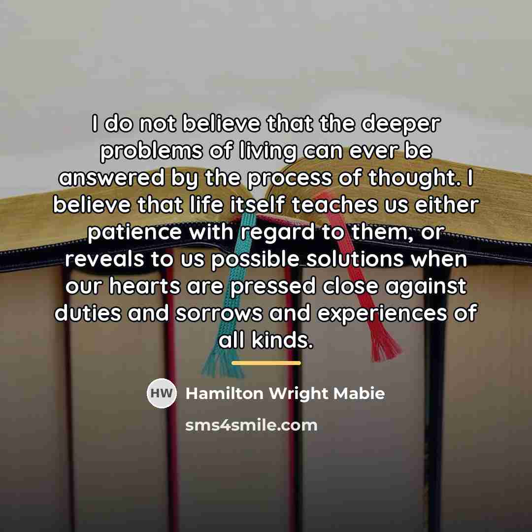 “I do not believe that the deeper problems of living…” quote by Hamilton Wright Mabie