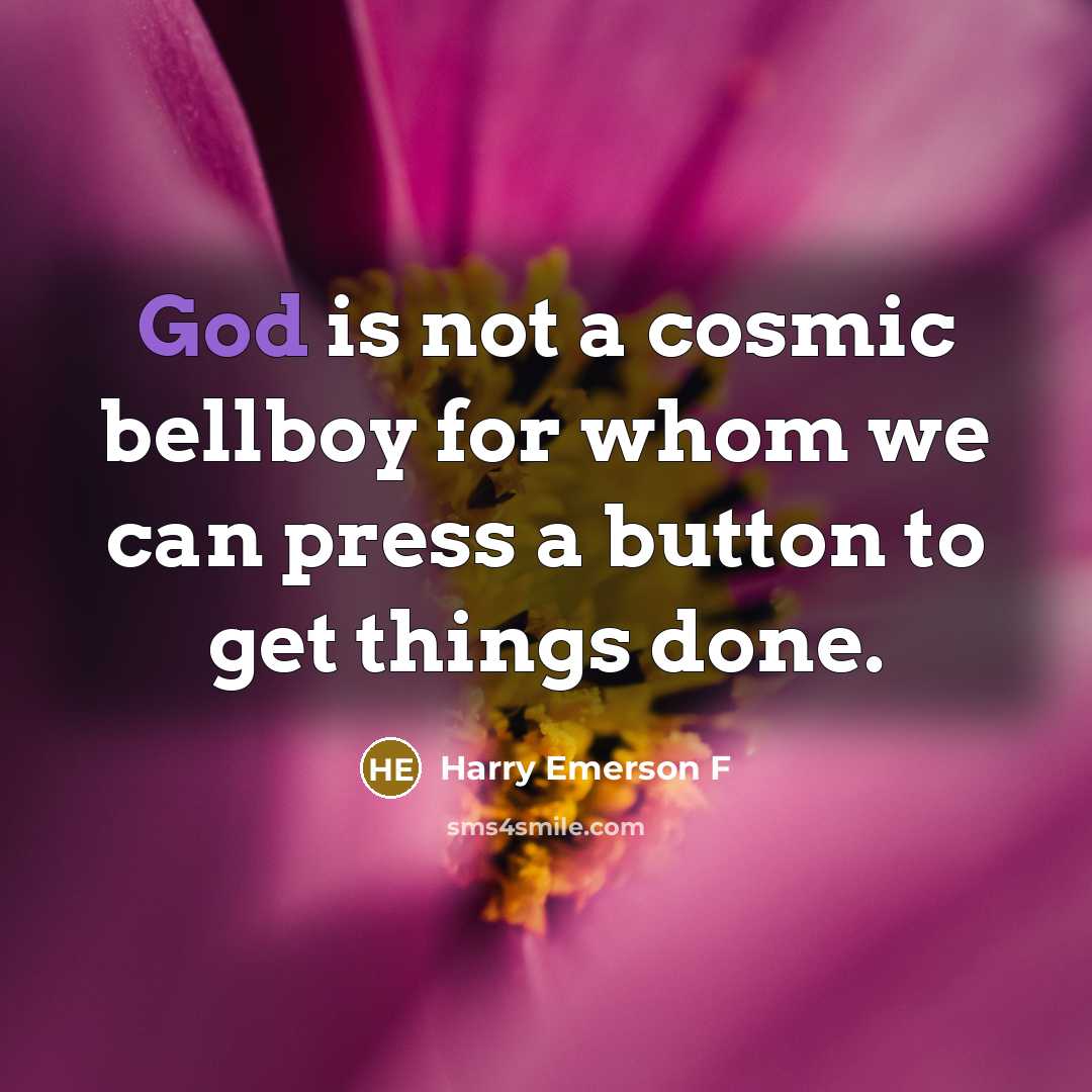 “God is not a cosmic bellboy for whom we can press a button to get things done.” quote by Harry Emerson F
