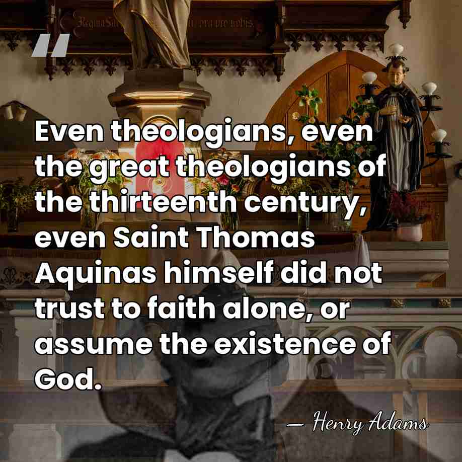 Even theologians, even the great theologians of the thirteenth century, even Saint&hellip; - Henry Adams