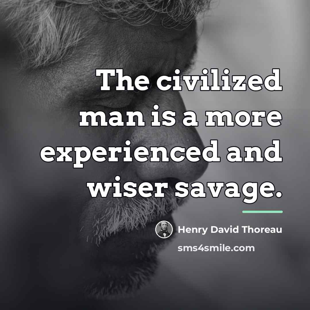 “The civilized man is a more experienced and wiser savage.…” quote by Henry David Thoreau