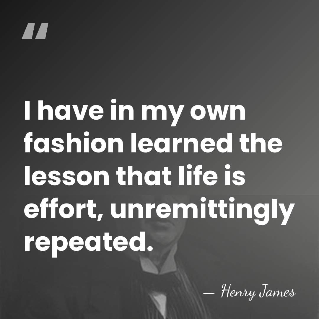 I have in my own fashion learned the lesson that life is&hellip; - Henry James