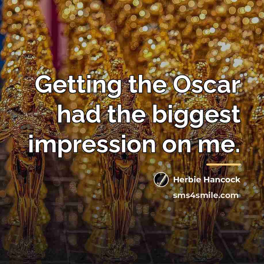 “Getting the Oscar had the biggest impression on me.…” quote by Herbie Hancock