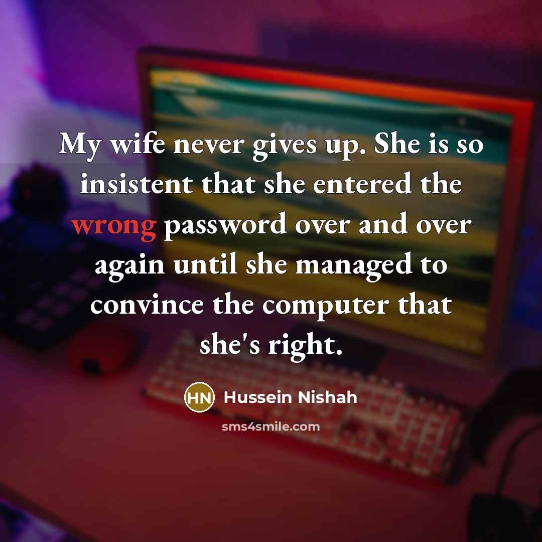 “My wife never gives up. She is so insistent that…” quote by Hussein Nishah