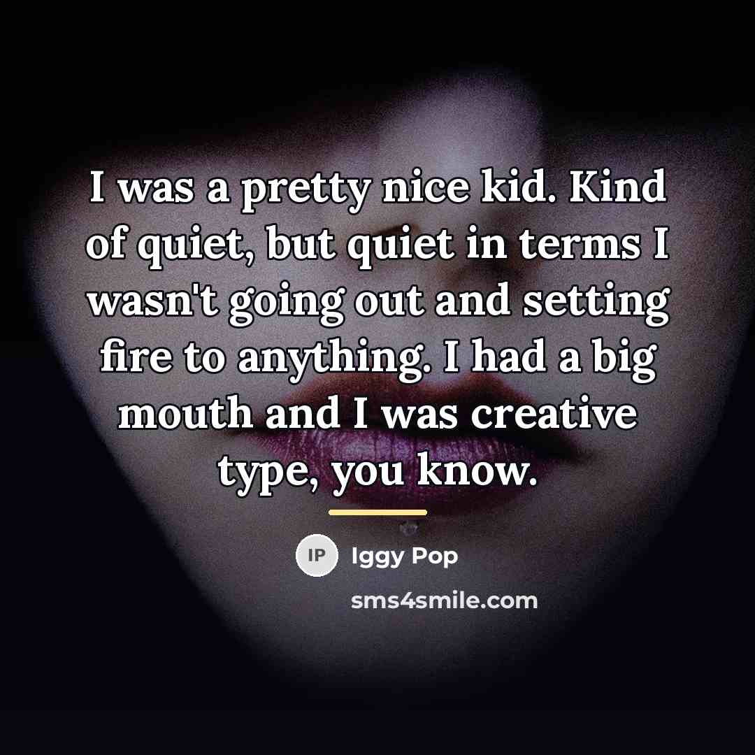 “I was a pretty nice kid. Kind of quiet, but…” quote by Iggy Pop