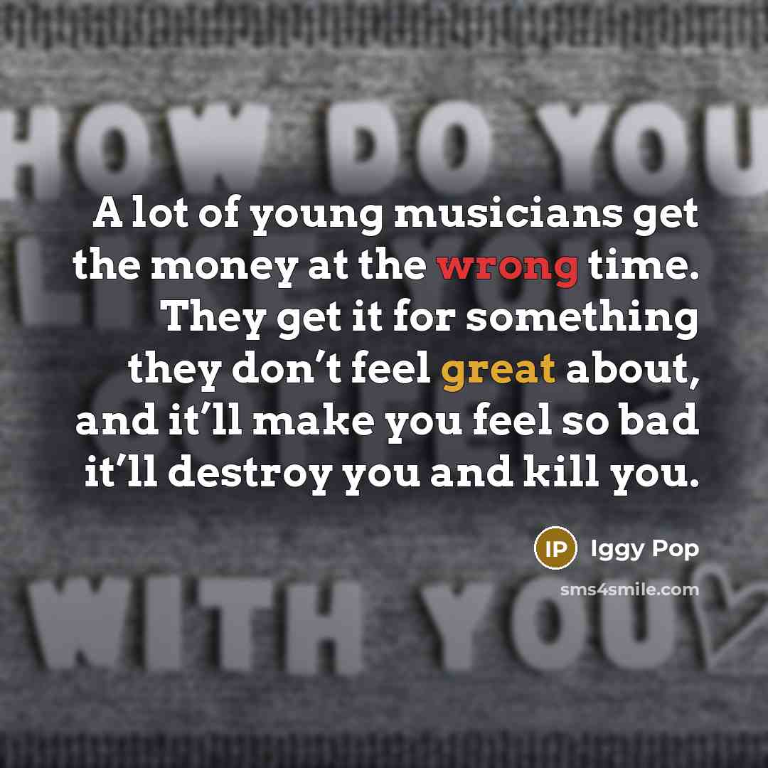 “A lot of young musicians get the money at the…” quote by Iggy Pop