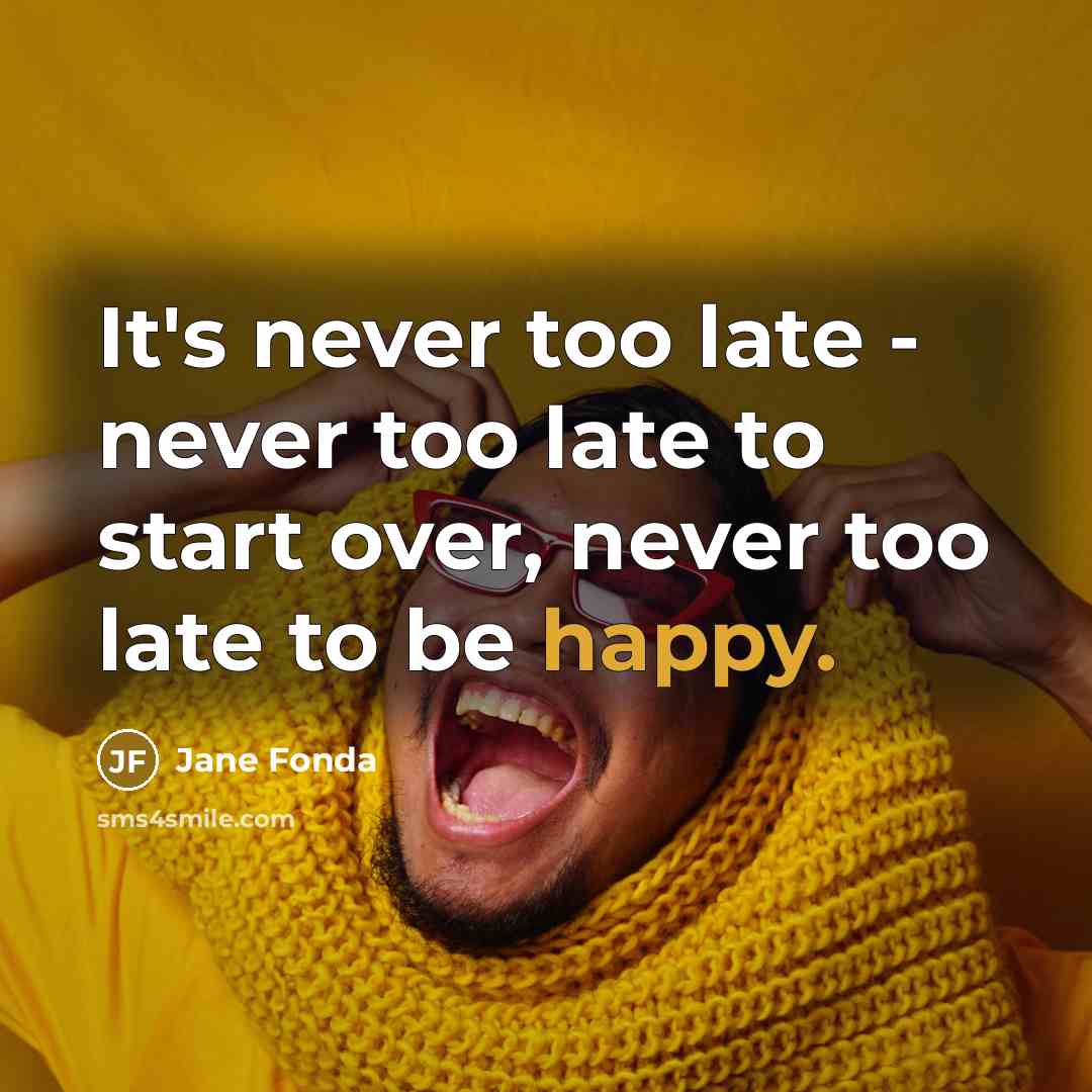 “It's never too late - never too late to start…” quote by Jane Fonda