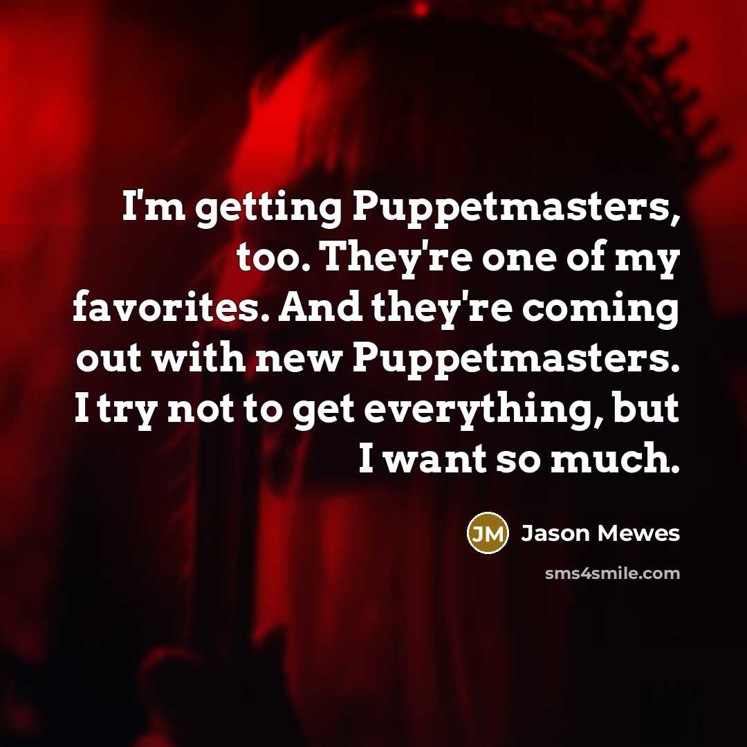 “I'm getting Puppetmasters, too. They're one of my favorites. And…” quote by Jason Mewes