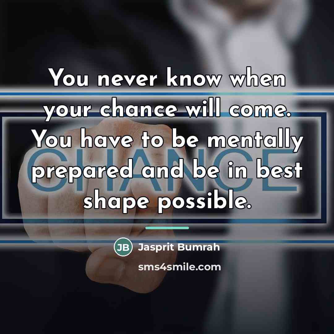 “You never know when your chance will come. You have…” quote by Jasprit Bumrah