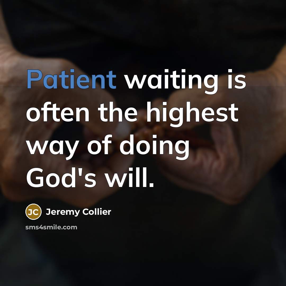 “Patient waiting is often the highest way of doing God's…” quote by Jeremy Collier