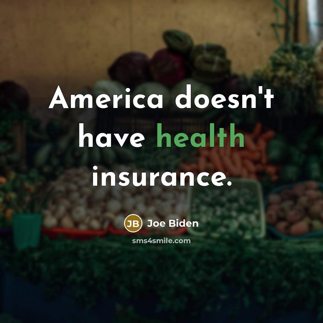 “America doesn't have health insurance.…” quote by Joe Biden