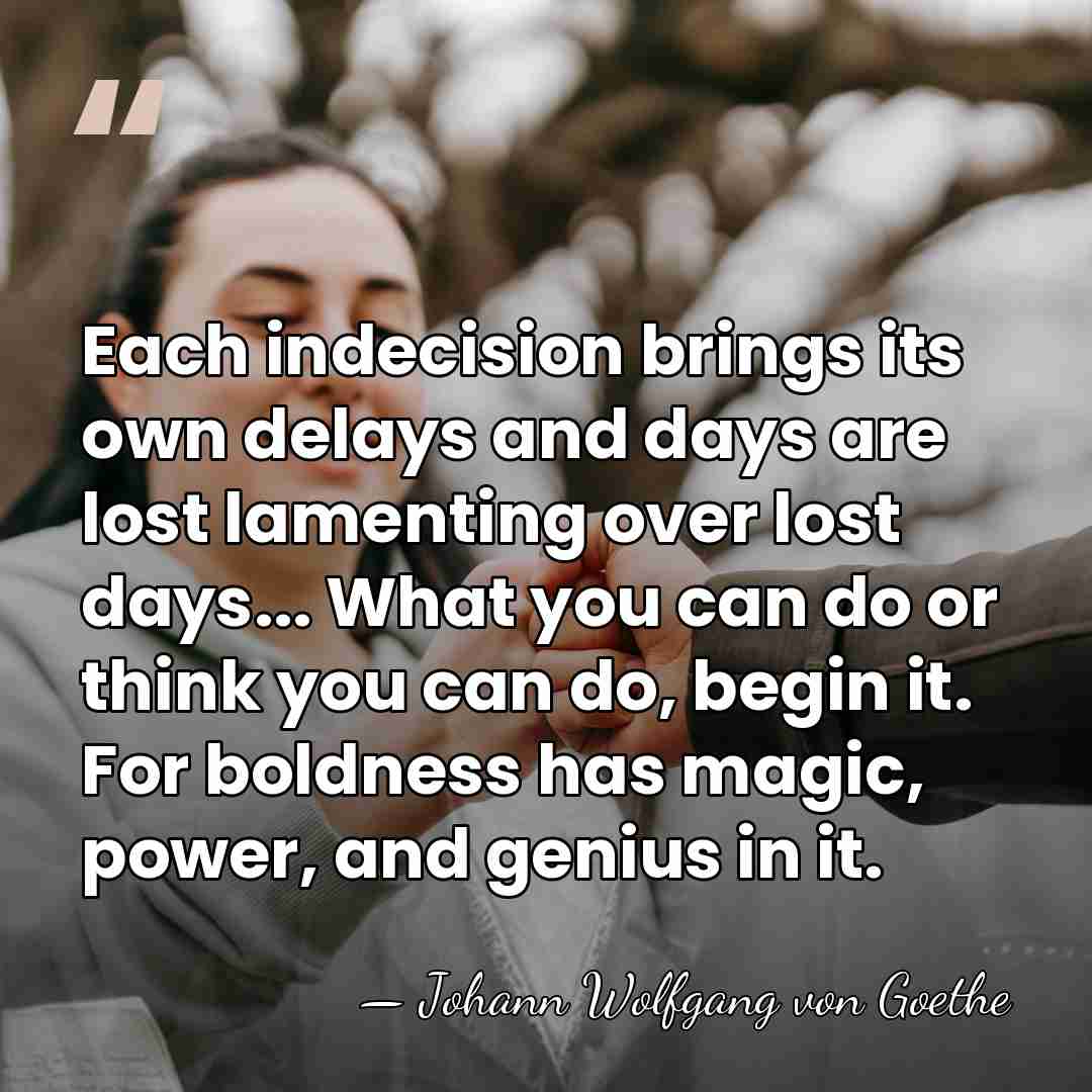Each indecision brings its own delays and days are lost lamenting over&hellip; - Johann Wolfgang von Goethe