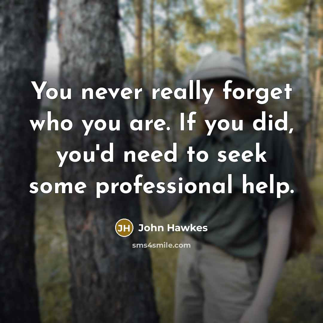 “You never really forget who you are. If you did,…” quote by John Hawkes