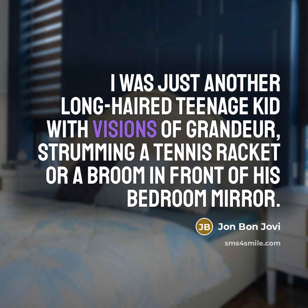“I was just another long-haired teenage kid with visions of…” quote by Jon Bon Jovi