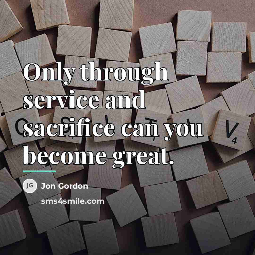 “Only through service and sacrifice can you become great.…” quote by Jon Gordon
