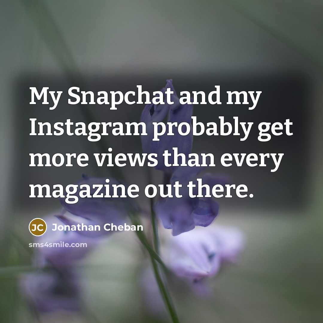 “My Snapchat and my Instagram probably get more views than…” quote by Jonathan Cheban
