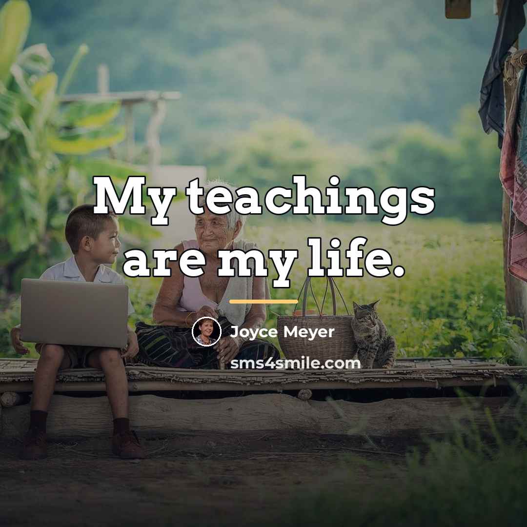 “My teachings are my life.…” quote by Joyce Meyer
