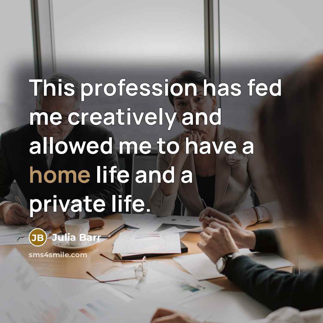 “This profession has fed me creatively and allowed me to…” quote by Julia Barr