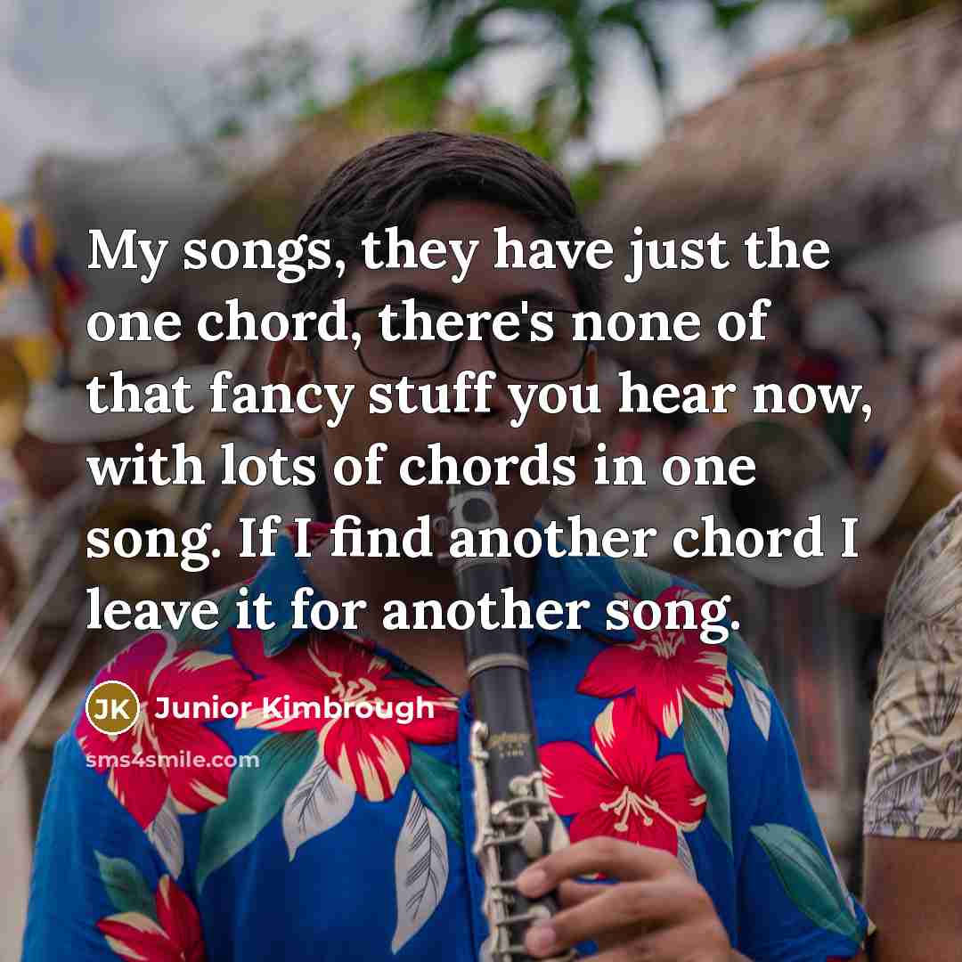 “My songs, they have just the one chord, there's none…” quote by Junior Kimbrough