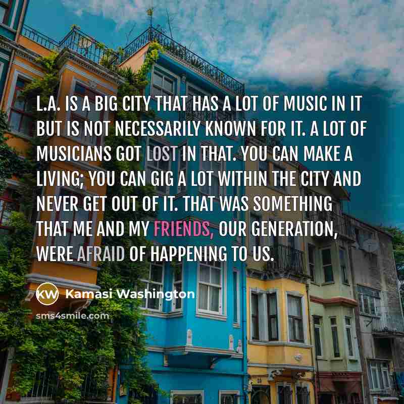 “L.A. is a big city that has a lot of…” quote by Kamasi Washington
