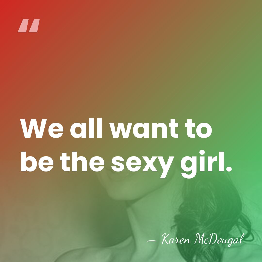 We all want to be the sexy girl. - Karen McDougal