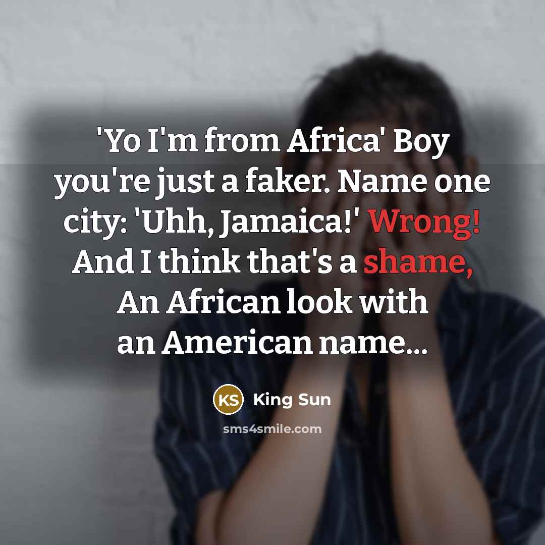 “'Yo I'm from Africa' Boy you're just a faker. Name one city: 'Uhh, Jamaica!' Wrong! And I think that's a shame, An African look with an American name...” quote by King Sun
