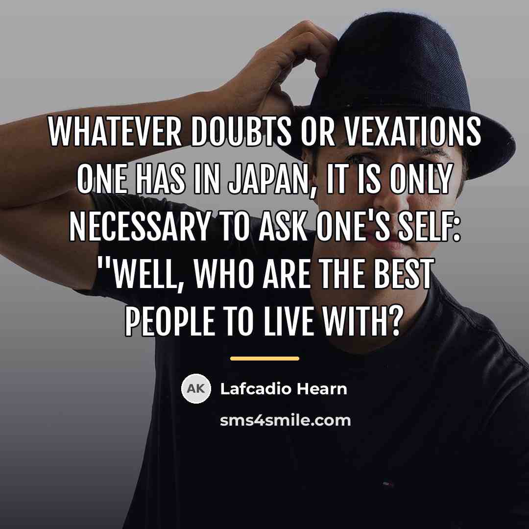 “Whatever doubts or vexations one has in Japan, it is…” quote by Lafcadio Hearn