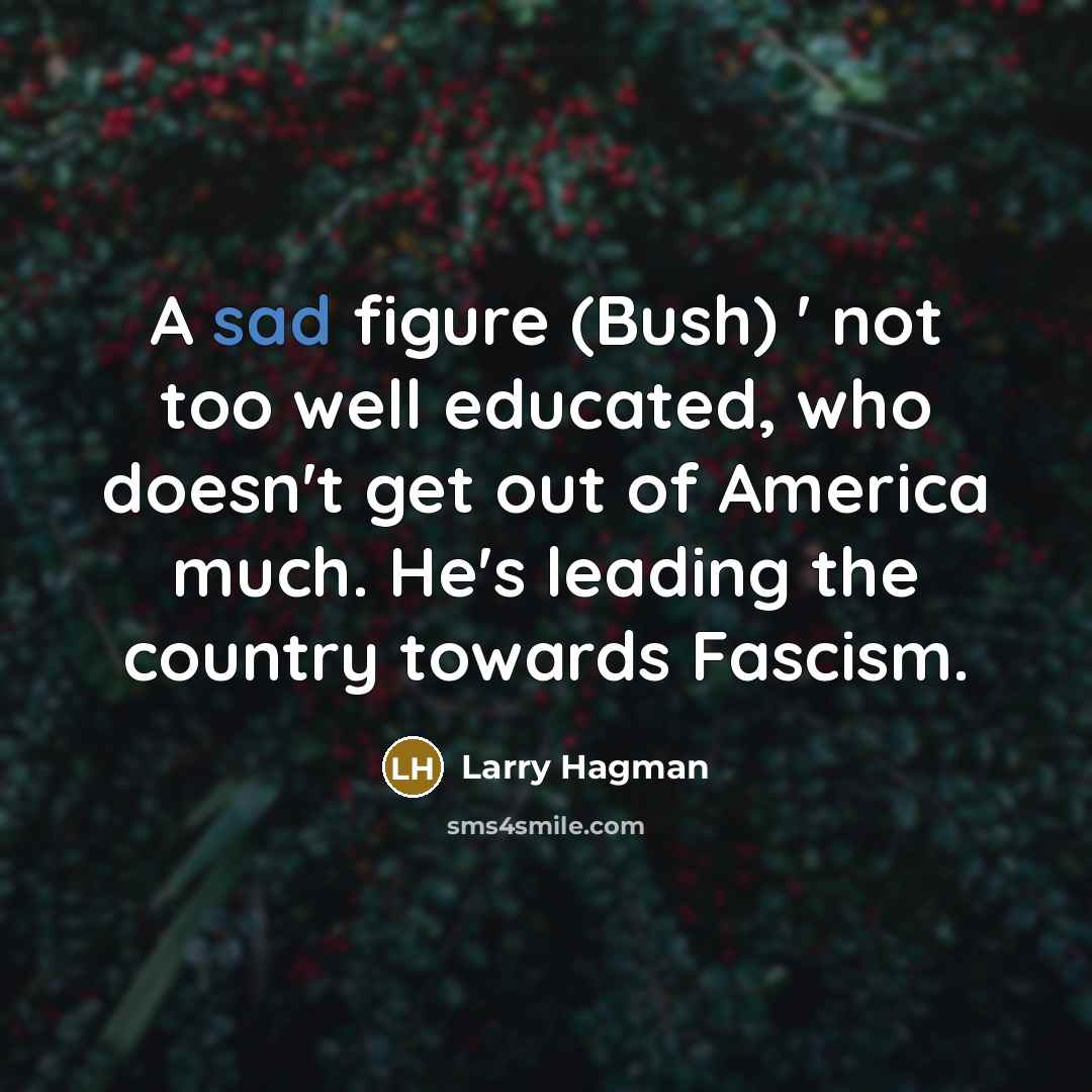 “A sad figure (Bush) ' not too well educated, who…” quote by Larry Hagman