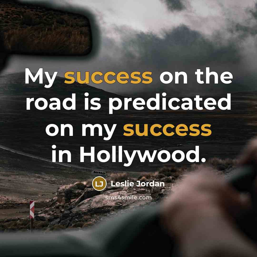 “My success on the road is predicated on my success…” quote by Leslie Jordan