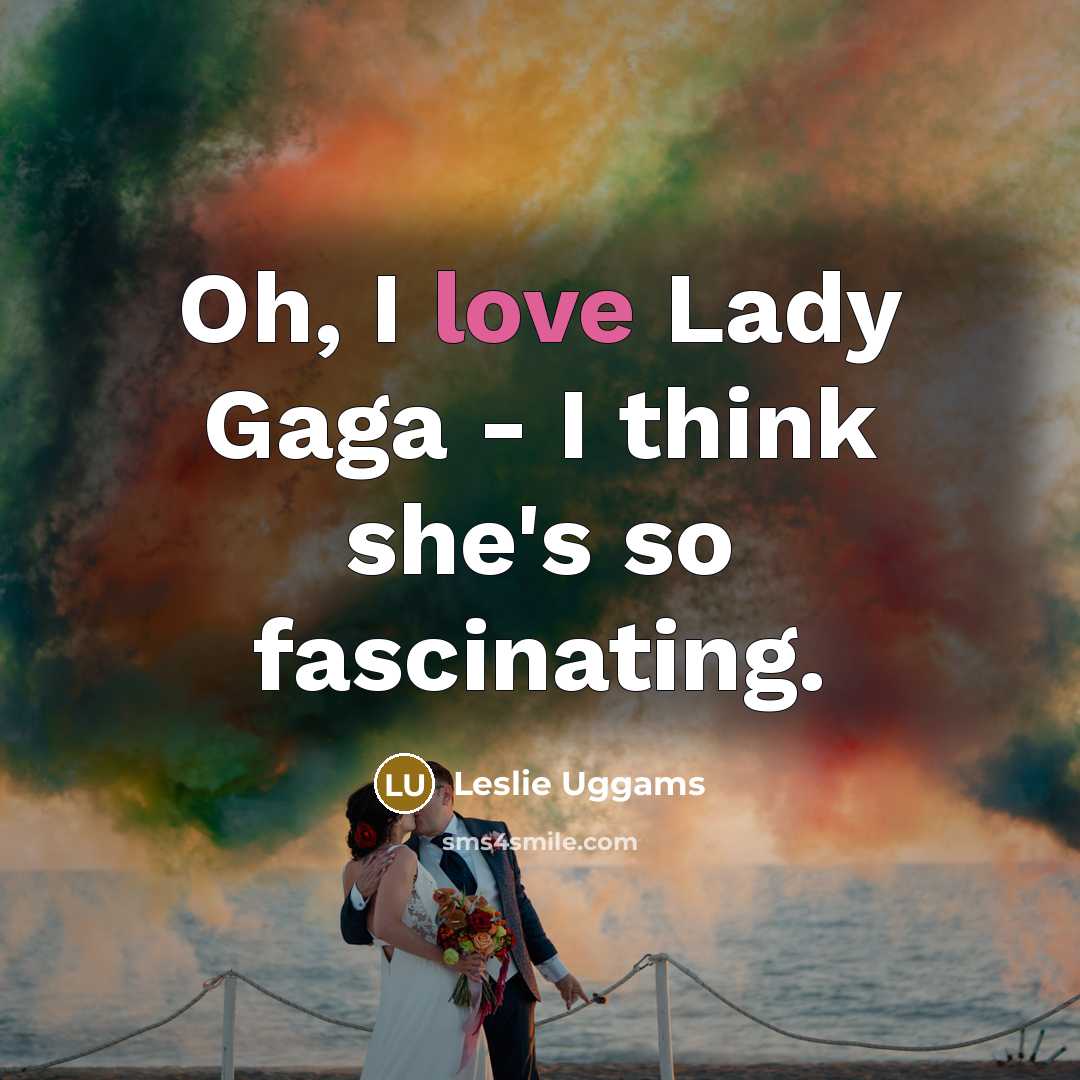 “Oh, I love Lady Gaga - I think she's so…” quote by Leslie Uggams