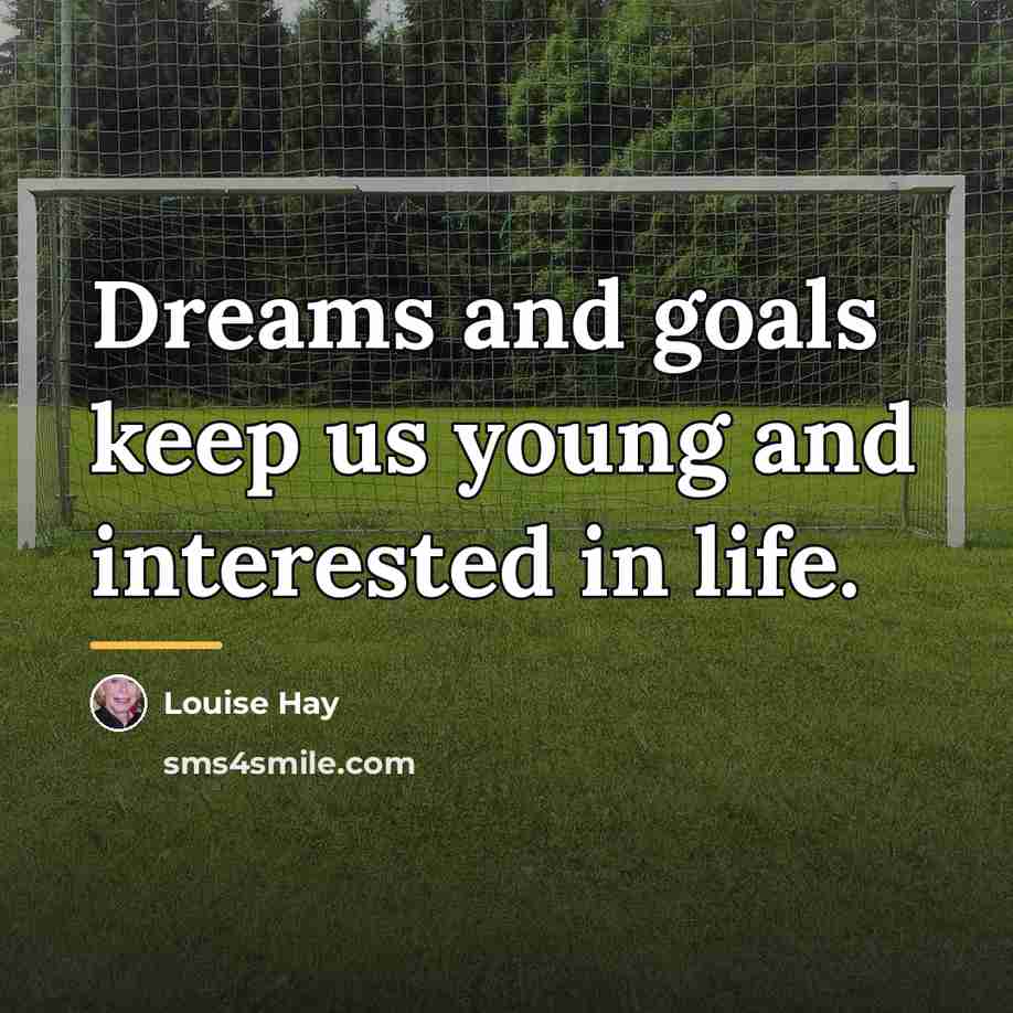 “Dreams and goals keep us young and interested in life.…” quote by Louise Hay