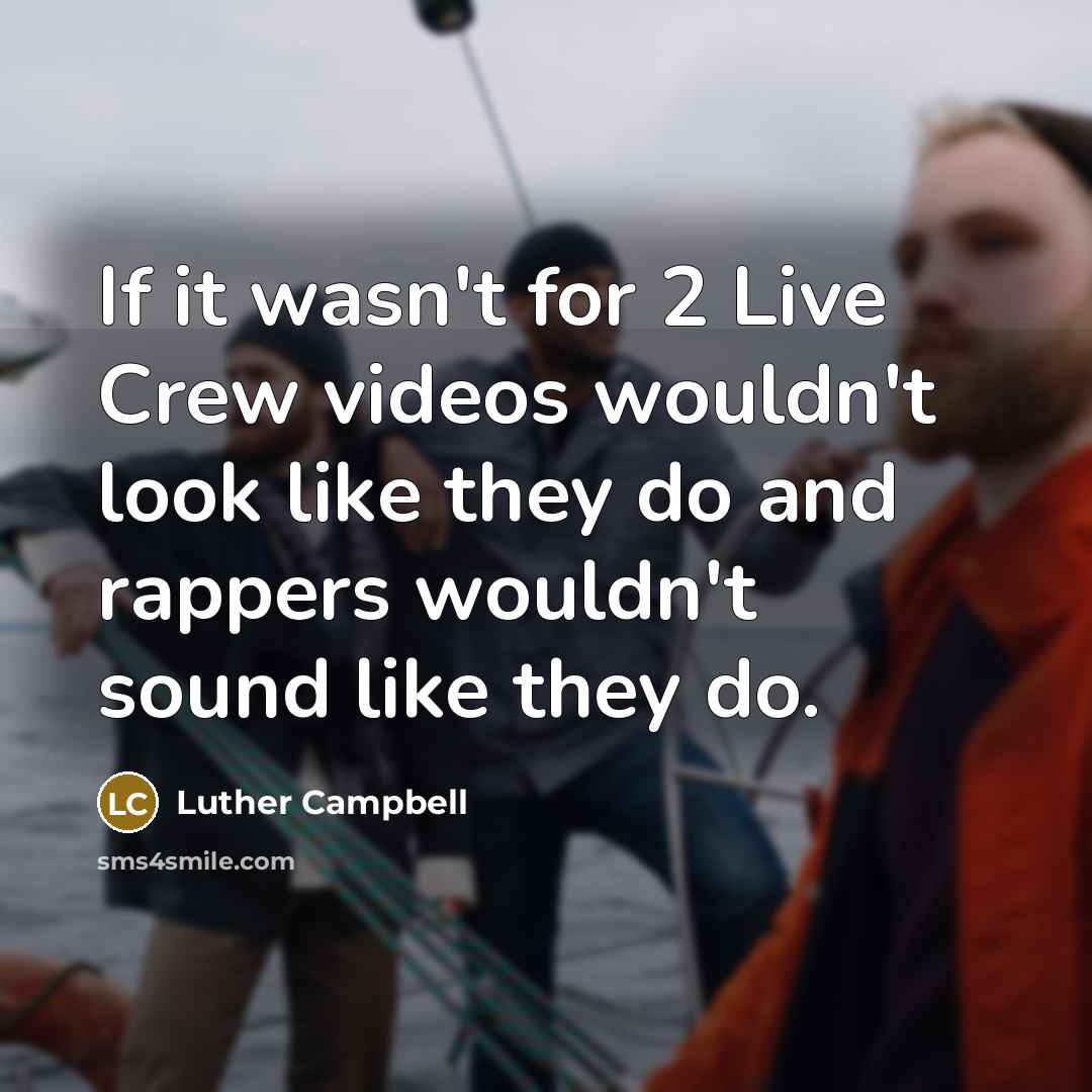“If it wasn't for 2 Live Crew videos wouldn't look…” quote by Luther Campbell