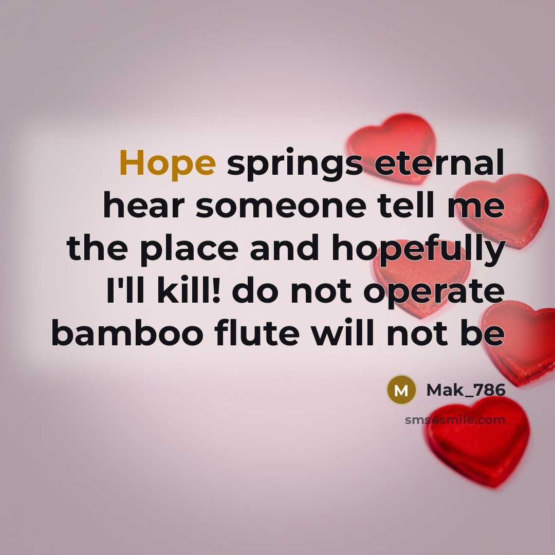 “Hope springs eternal hear someone tell me the place and…” quote by Mak_786