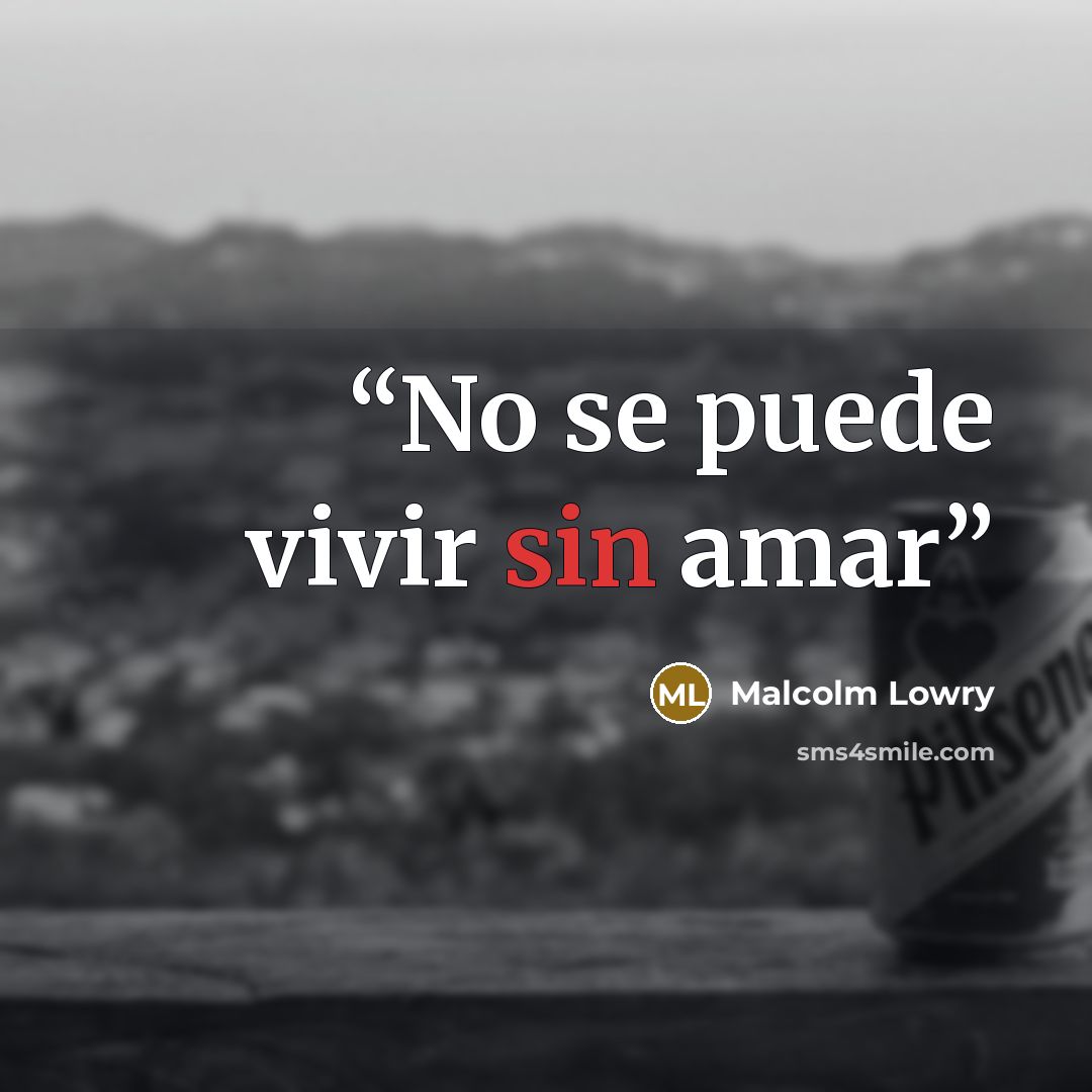 “No se puede vivir sin amar” quote by Malcolm Lowry