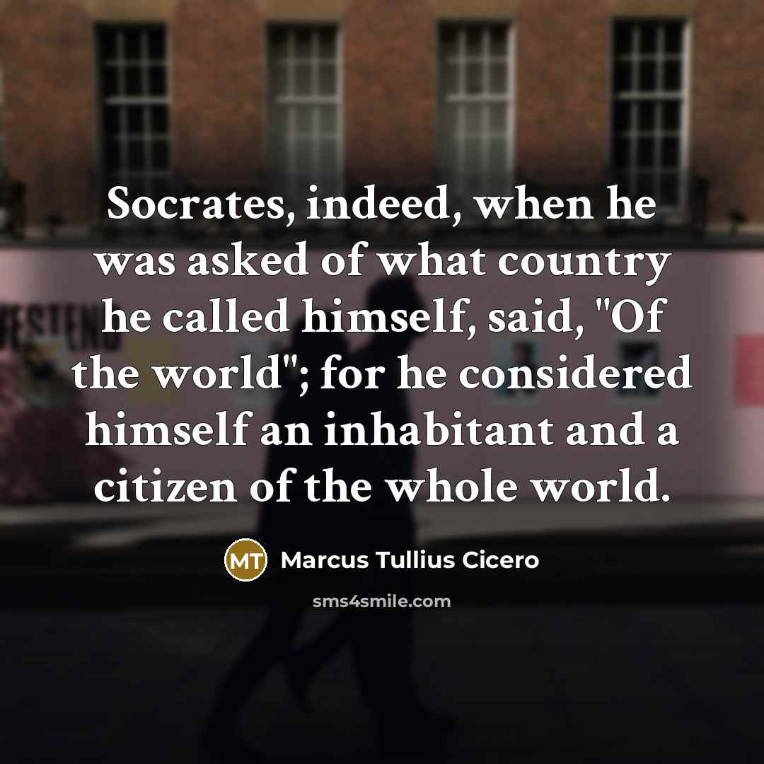 “Socrates, indeed, when he was asked of what country he…” quote by Marcus Tullius Cicero