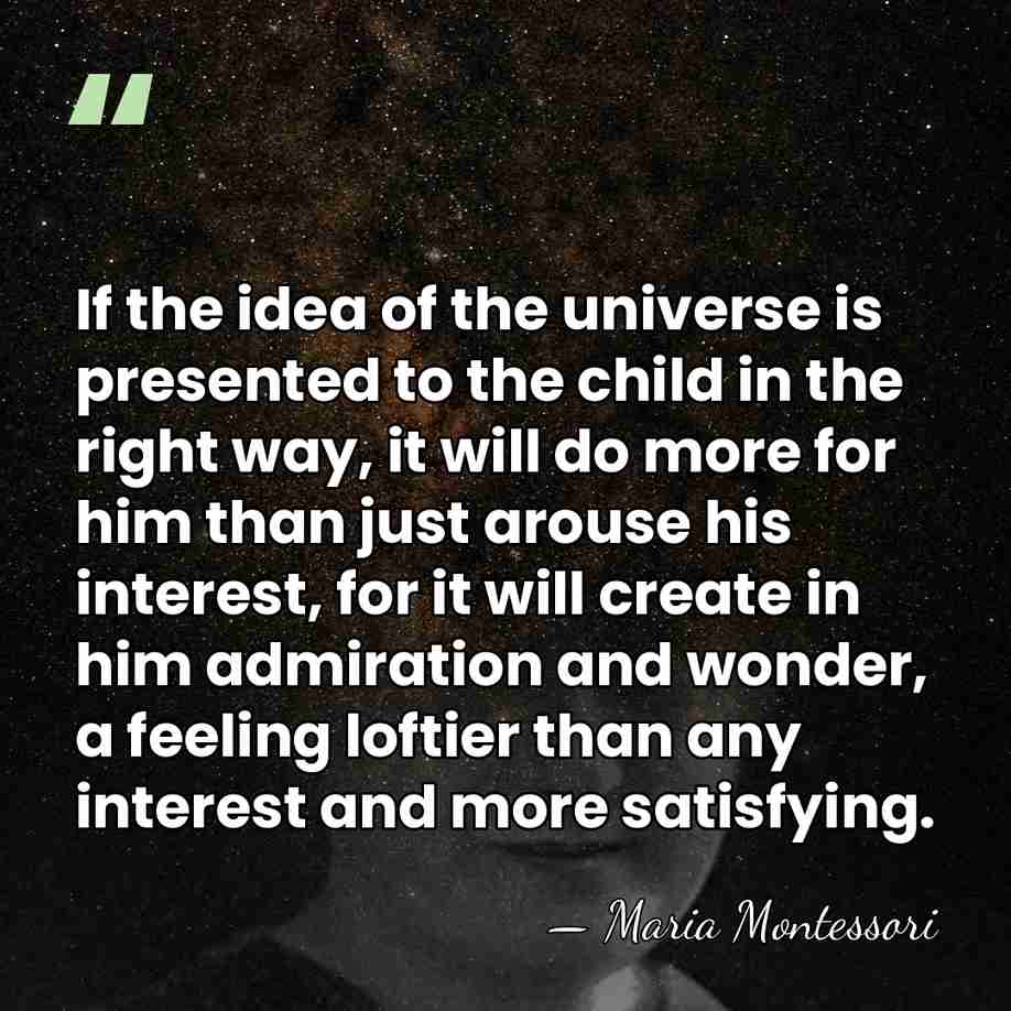 If the idea of the universe is presented to the child in&hellip; - Maria Montessori