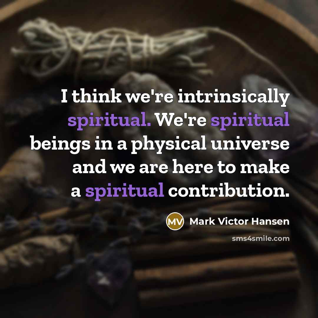 “I think we're intrinsically spiritual. We're spiritual beings in a…” quote by Mark Victor Hansen