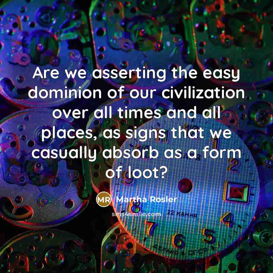 “Are we asserting the easy dominion of our civilization over…” quote by Martha Rosler
