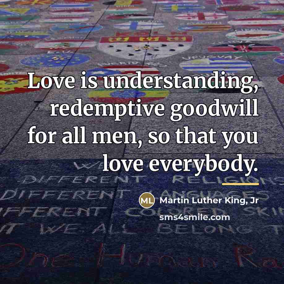 “Love is understanding, redemptive goodwill for all men, so that…” quote by Martin Luther King, Jr