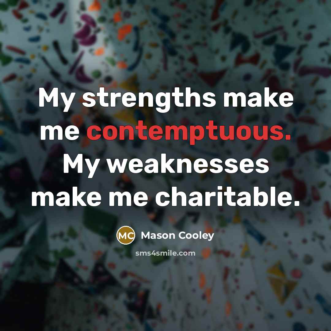 “My strengths make me contemptuous. My weaknesses make me charitable.…” quote by Mason Cooley