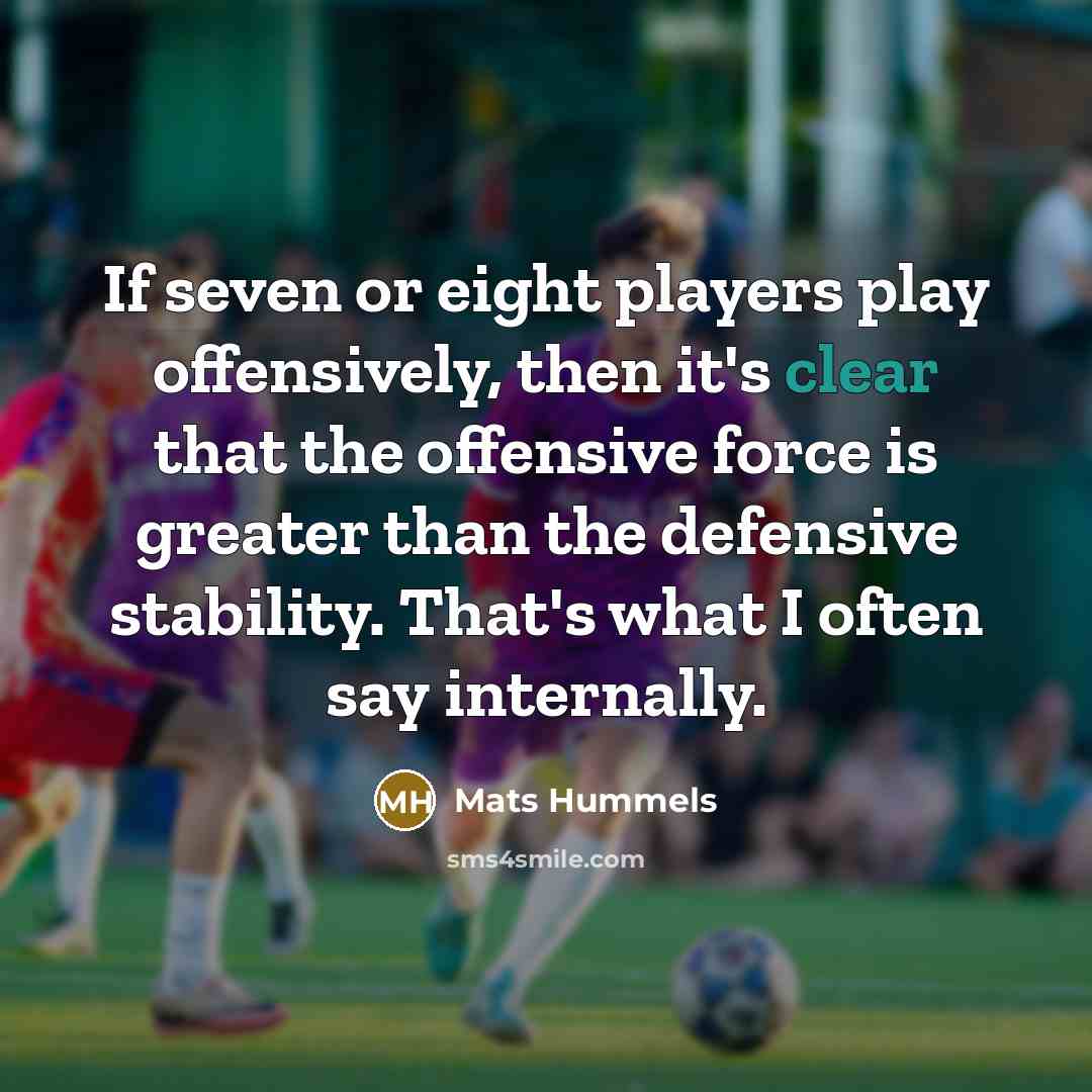 “If seven or eight players play offensively, then it's clear…” quote by Mats Hummels