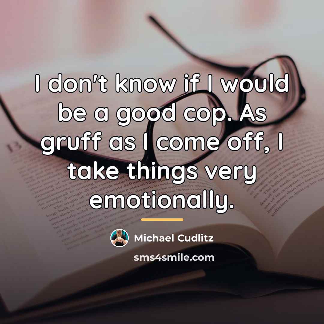 “I don't know if I would be a good cop.…” quote by Michael Cudlitz